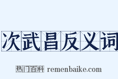 次武昌反义词是什么意思的图片